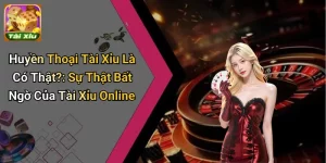 Huyền Thoại Tài Xỉu Là Có Thật
