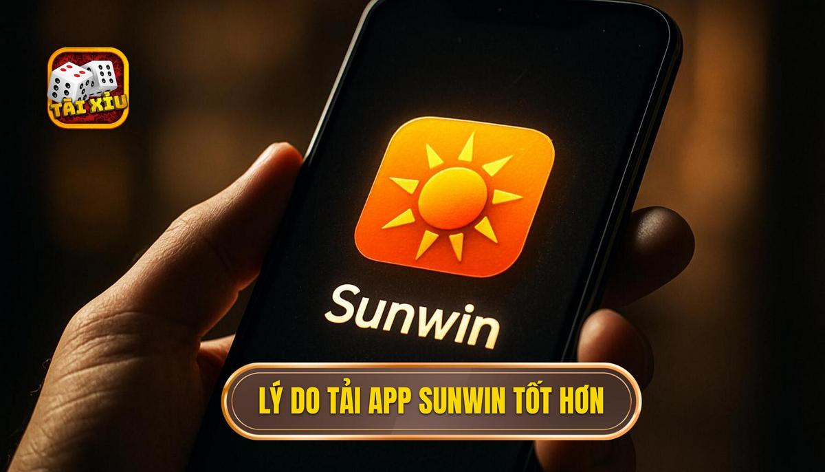 Hướng dẫn tải app tài xỉu Sunwin và tối ưu trải nghiệm cá cược trực tuyến 1 Tại sao game thủ nên ưu tiên tải app tài xỉu Sunwin thay vì chơi trên web